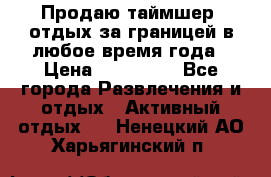 Продаю таймшер, отдых за границей в любое время года › Цена ­ 490 000 - Все города Развлечения и отдых » Активный отдых   . Ненецкий АО,Харьягинский п.